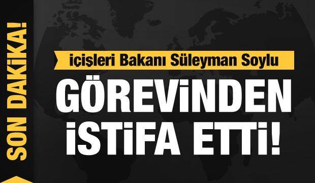 Son dakika - İçişleri Bakanı Süleyman Soylu istifa etti