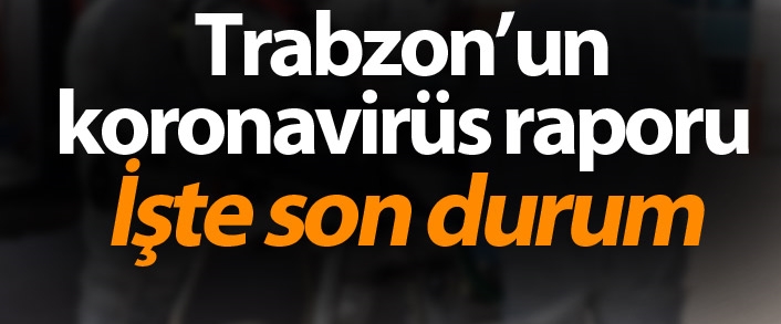 Trabzon’da son  koronavirüs vakaları
